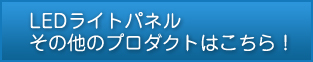 LEDライトパネル その他のプロダクトはこちら！